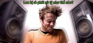 Loa bị rè và cách xử lý