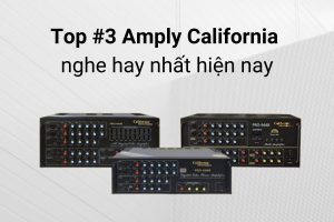 Top #3 Amply California nghe hay nhất hiện nay