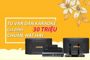 Tư vấn bộ dàn karaoke gia đình 30 triệu