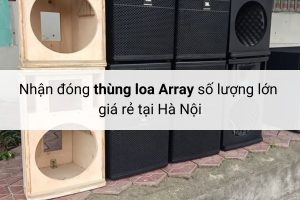 Nhận đóng thùng loa Array số lượng lớn giá rẻ tại Hà Nội