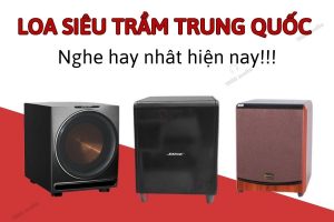 Loa trung quốc siêu trầm tốt nhất hiện nay