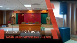 Âm thanh hội trường ngân hàng Vietinbank Hà Nội