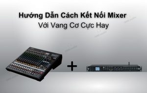 Hướng dẫn kết nối mixer với vang cơ